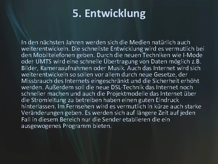 5. Entwicklung In den nächsten Jahren werden sich die Medien natürlich auch weiterentwickeln. Die