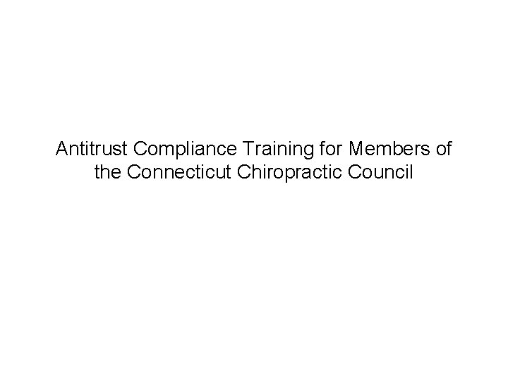 Antitrust Compliance Training for Members of the Connecticut Chiropractic Council 