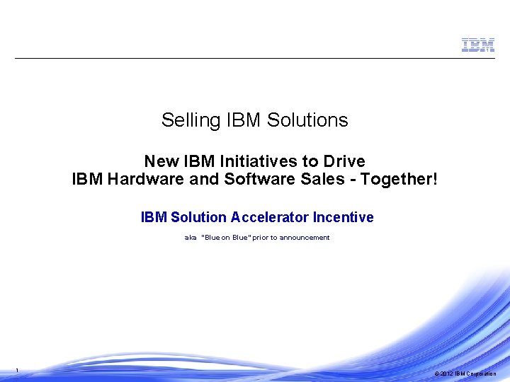 Selling IBM Solutions New IBM Initiatives to Drive IBM Hardware and Software Sales -