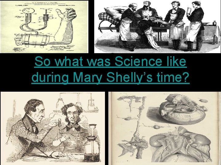 So what was Science like during Mary Shelly’s time? 
