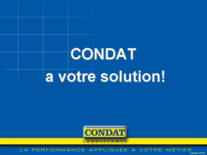 CONDAT a votre solution! Copyright CONDAT 