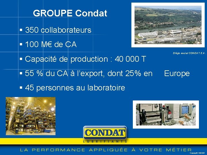 GROUPE Condat § 350 collaborateurs § 100 M€ de CA § Capacité de production