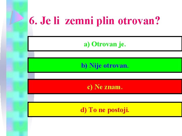 6. Je li zemni plin otrovan? a) Otrovan je. b) Nije otrovan. c) Ne