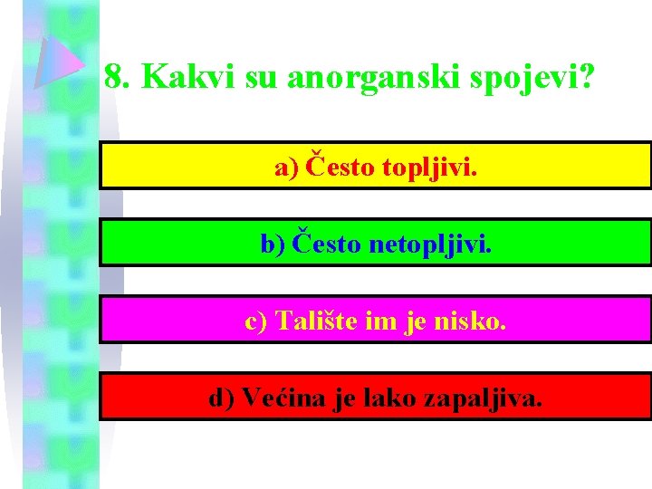 8. Kakvi su anorganski spojevi? a) Često topljivi. b) Često netopljivi. c) Talište im