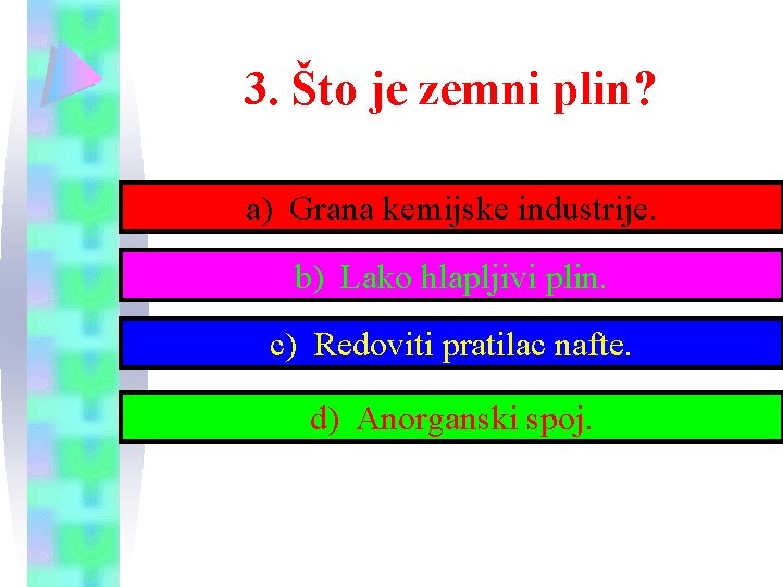 3. Što je zemni plin? a) Grana kemijske industrije. b) Lako hlapljivi plin. c)