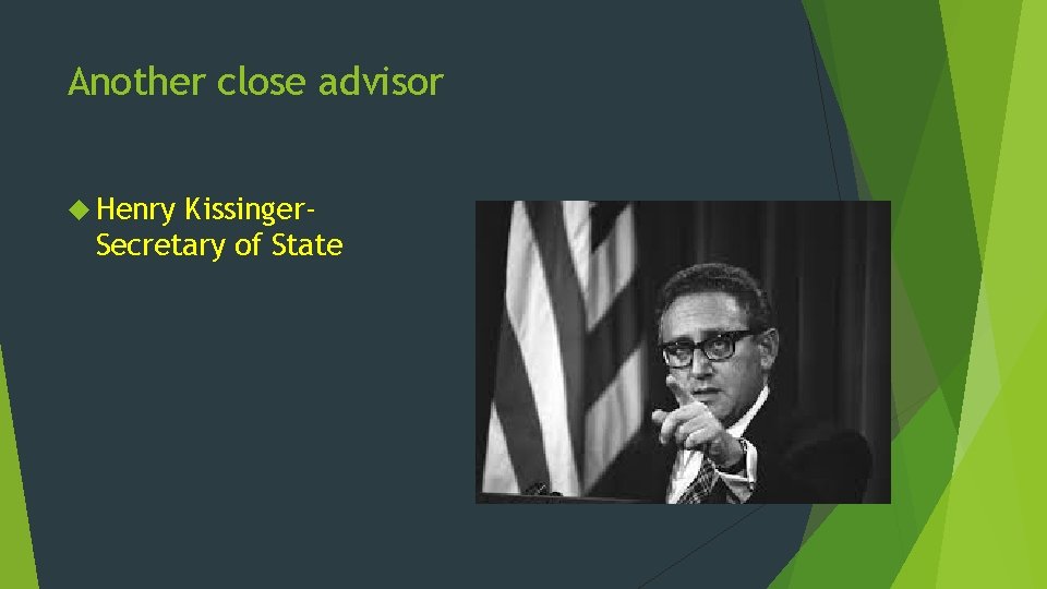 Another close advisor Henry Kissinger. Secretary of State 