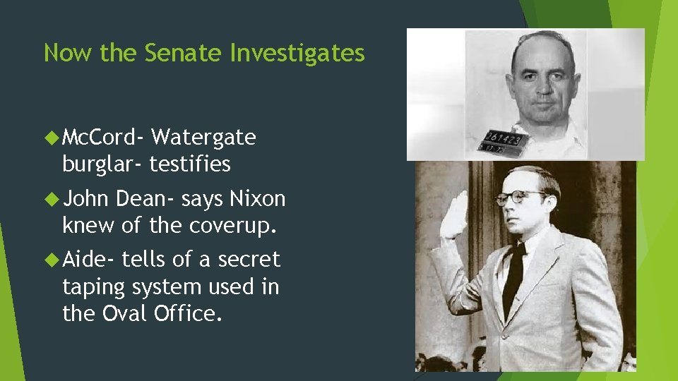 Now the Senate Investigates Mc. Cord- Watergate burglar- testifies John Dean- says Nixon knew