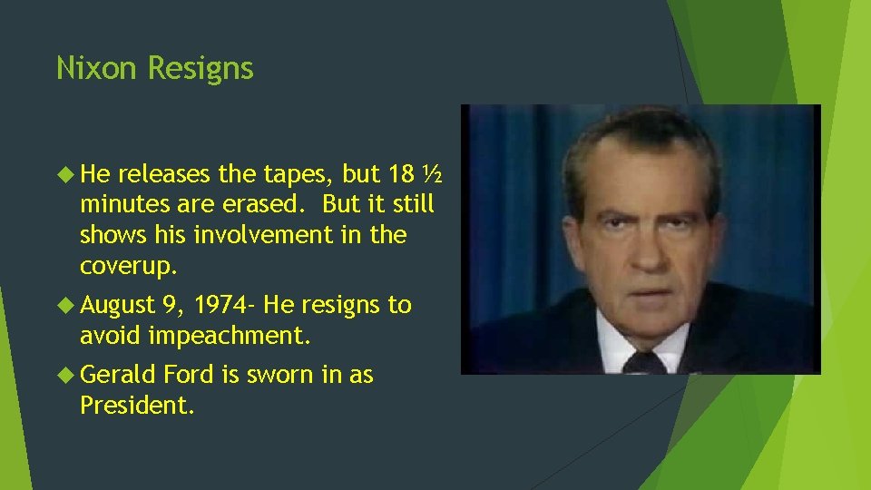 Nixon Resigns He releases the tapes, but 18 ½ minutes are erased. But it