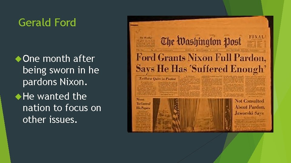 Gerald Ford One month after being sworn in he pardons Nixon. He wanted the