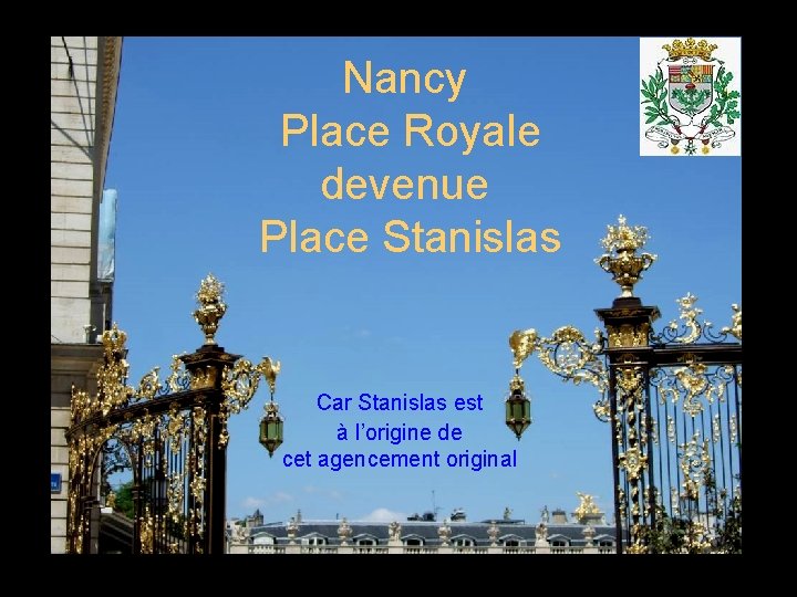 Nancy Place Royale devenue Place Stanislas Car Stanislas est à l’origine de cet agencement