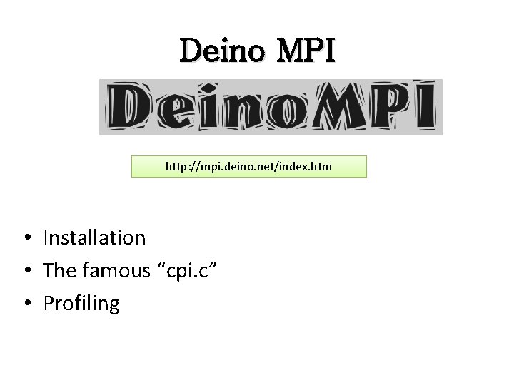 Deino MPI http: //mpi. deino. net/index. htm • Installation • The famous “cpi. c”