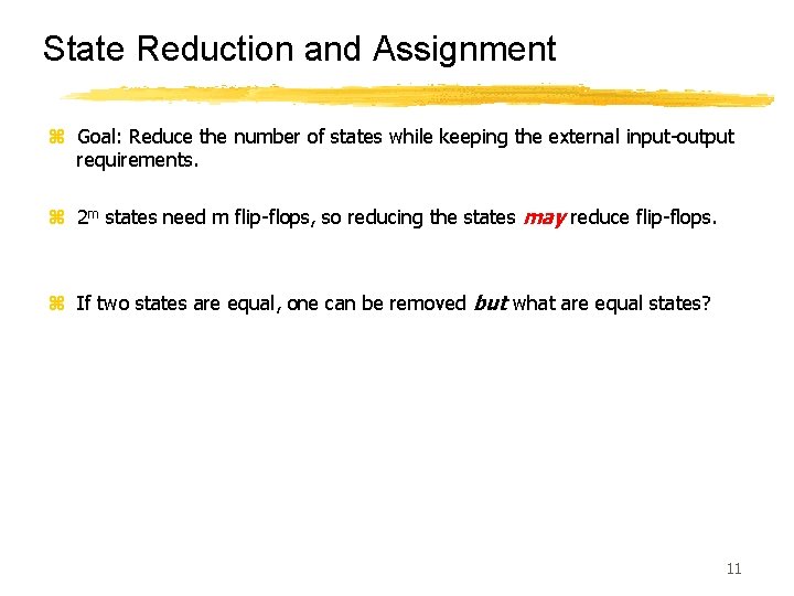 State Reduction and Assignment z Goal: Reduce the number of states while keeping the