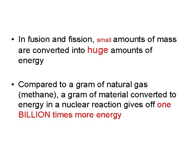  • In fusion and fission, small amounts of mass are converted into huge