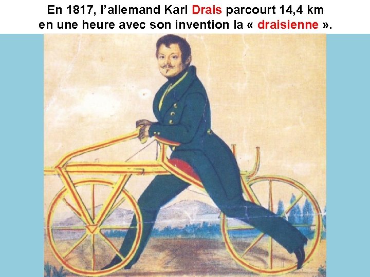 En 1817, l’allemand Karl Drais parcourt 14, 4 km en une heure avec son