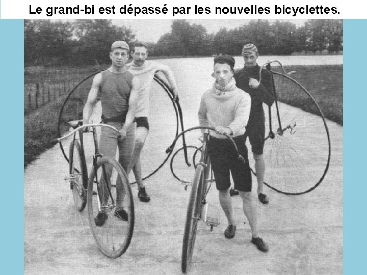 Le grand-bi est dépassé par les nouvelles bicyclettes. 