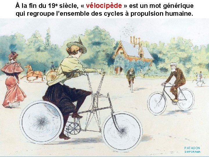 À la fin du 19 e siècle, « vélocipède » est un mot générique