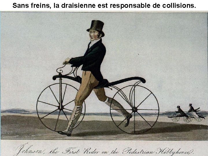 Sans freins, la draisienne est responsable de collisions. 