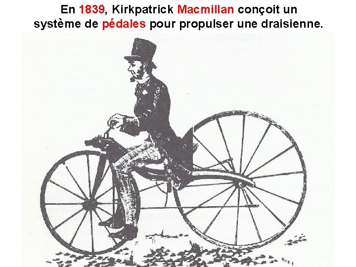 En 1839, 1839 Kirkpatrick Macmillan conçoit un système de pédales pour propulser une draisienne.