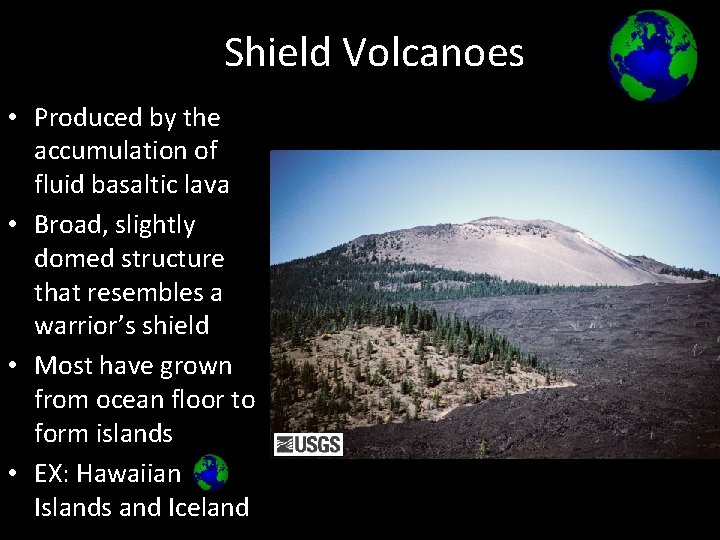 Shield Volcanoes • Produced by the accumulation of fluid basaltic lava • Broad, slightly