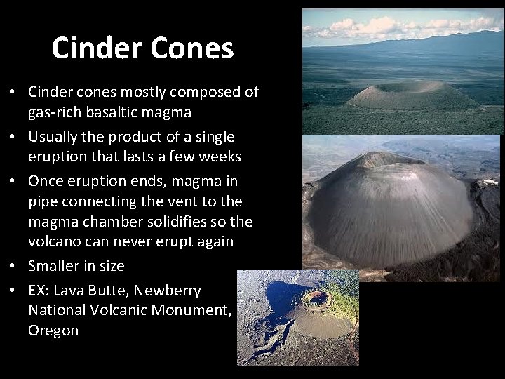 Cinder Cones • Cinder cones mostly composed of gas-rich basaltic magma • Usually the