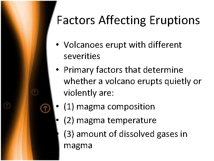 Factors Affecting Eruptions • Volcanoes erupt with different severities • Primary factors that determine