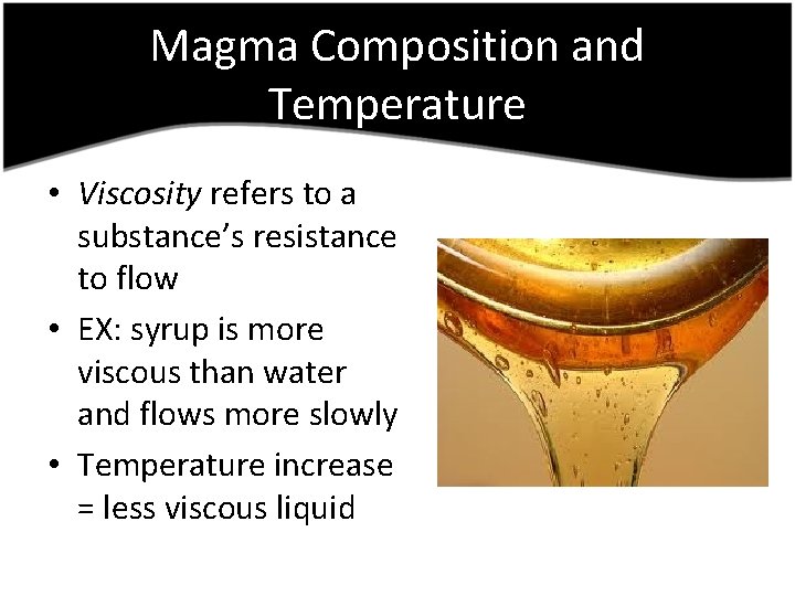 Magma Composition and Temperature • Viscosity refers to a substance’s resistance to flow •