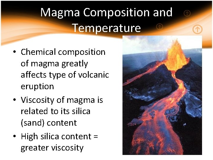 Magma Composition and Temperature • Chemical composition of magma greatly affects type of volcanic