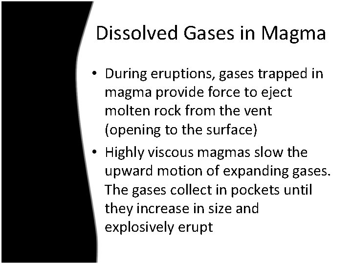 Dissolved Gases in Magma • During eruptions, gases trapped in magma provide force to