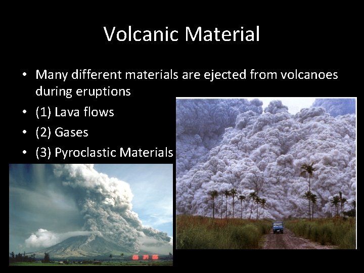 Volcanic Material • Many different materials are ejected from volcanoes during eruptions • (1)