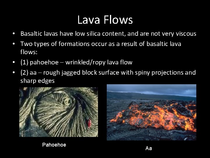 Lava Flows • Basaltic lavas have low silica content, and are not very viscous