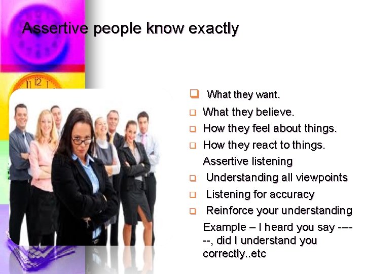 Assertive people know exactly q What they want. q What they believe. q How
