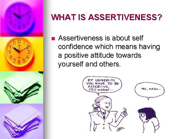 WHAT IS ASSERTIVENESS? n Assertiveness is about self confidence which means having a positive