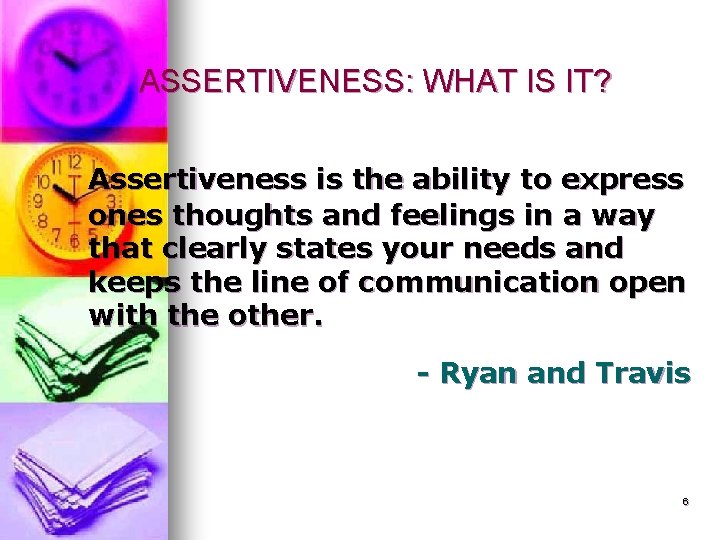 ASSERTIVENESS: WHAT IS IT? Assertiveness is the ability to express ones thoughts and feelings