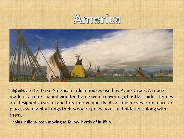 America Tepees are tent-like American Indian houses used by Plains tribes. A tepee is