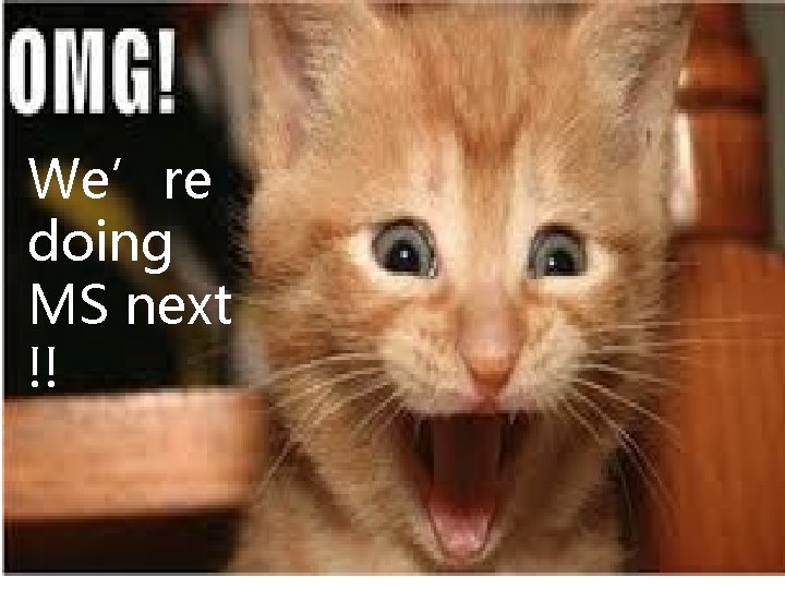 We’re doing MS next !! 