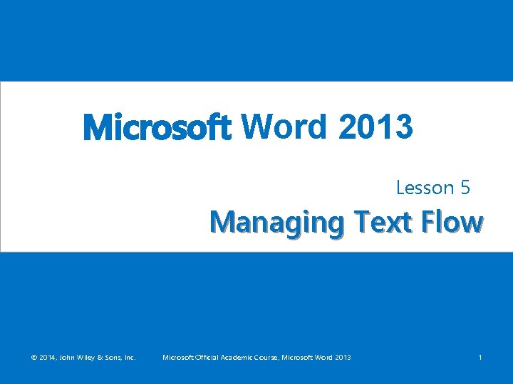 Microsoft Word 2013 Lesson 5 Managing Text Flow © 2014, John Wiley & Sons,