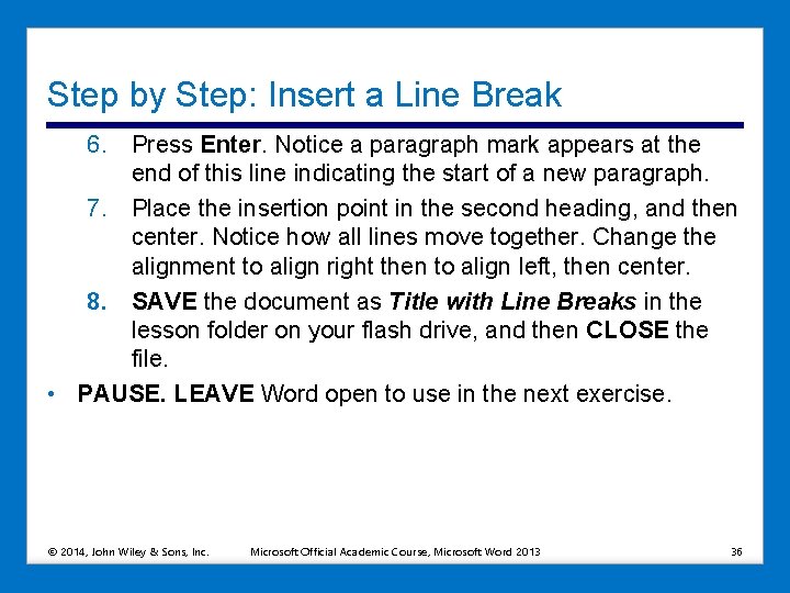 Step by Step: Insert a Line Break 6. Press Enter. Notice a paragraph mark