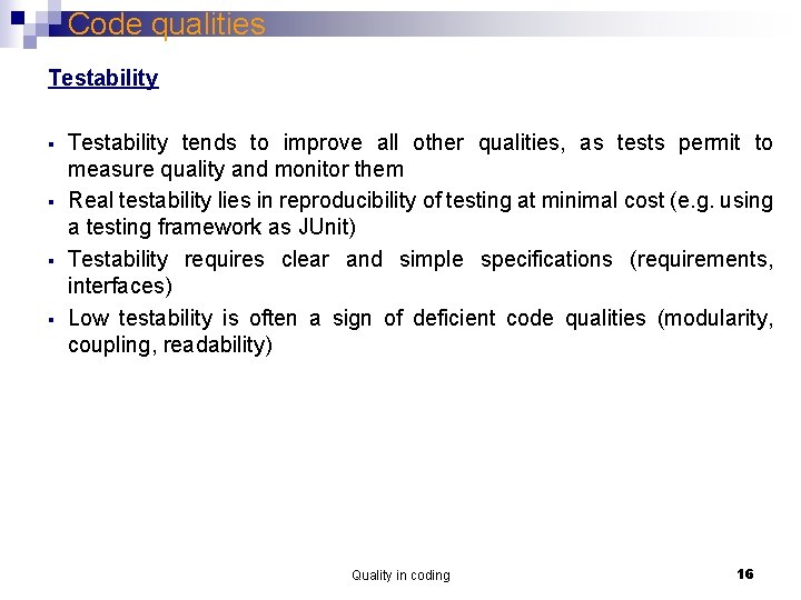 Code qualities Testability § § Testability tends to improve all other qualities, as tests