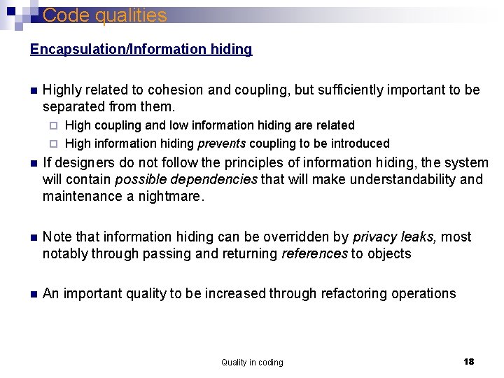 Code qualities Encapsulation/Information hiding n Highly related to cohesion and coupling, but sufficiently important