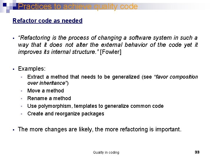 Practices to achieve quality code Refactor code as needed § “Refactoring is the process