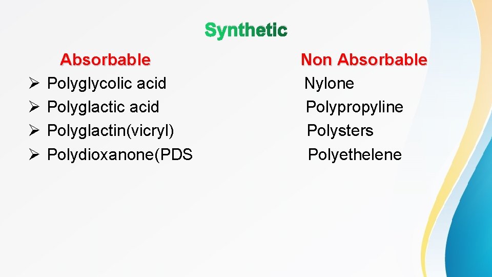 Synthetic Ø Ø Absorbable Polyglycolic acid Polyglactin(vicryl) Polydioxanone(PDS Non Absorbable Nylone Polypropyline Polysters Polyethelene