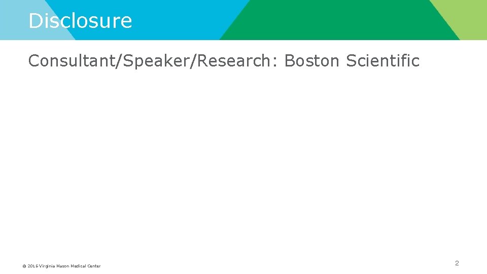 Disclosure Consultant/Speaker/Research: Boston Scientific © 2016 Virginia Mason Medical Center 2 