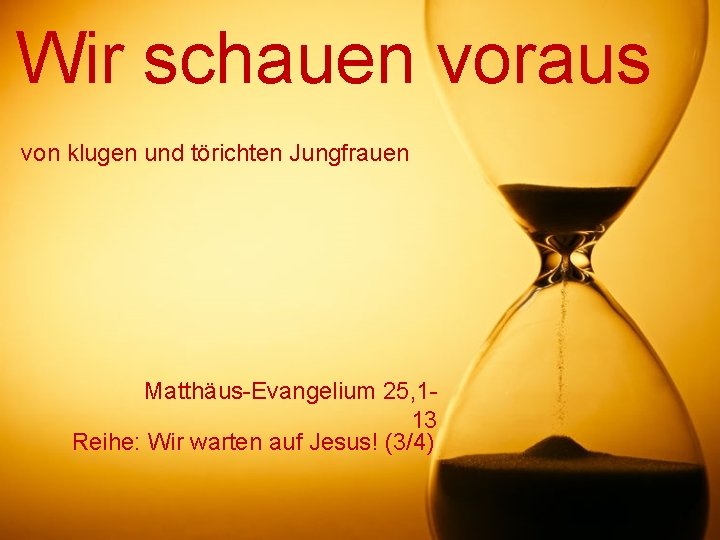 Wir schauen voraus von klugen und törichten Jungfrauen Matthäus-Evangelium 25, 113 Reihe: Wir warten