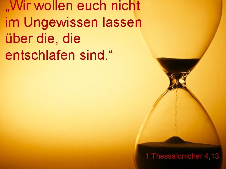 „Wir wollen euch nicht im Ungewissen lassen über die, die entschlafen sind. “ 1.