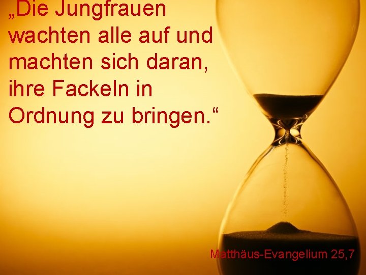 „Die Jungfrauen wachten alle auf und machten sich daran, ihre Fackeln in Ordnung zu