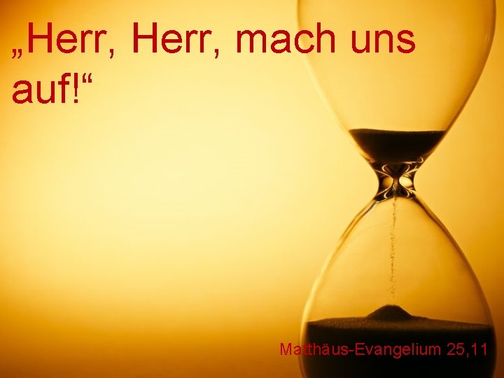 „Herr, mach uns auf!“ Matthäus-Evangelium 25, 11 