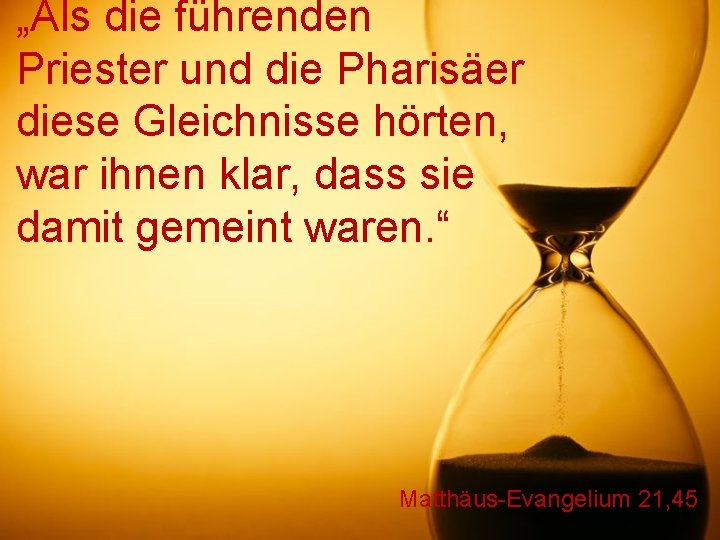 „Als die führenden Priester und die Pharisäer diese Gleichnisse hörten, war ihnen klar, dass