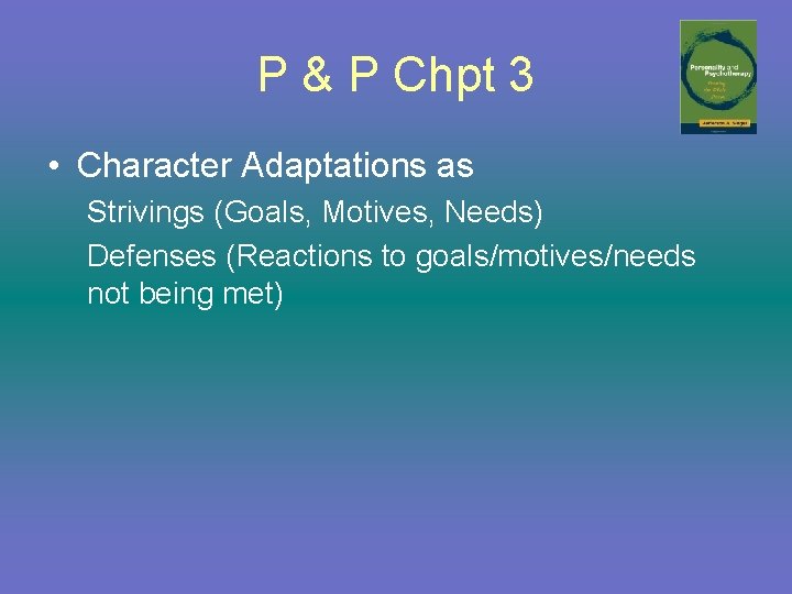 P & P Chpt 3 • Character Adaptations as Strivings (Goals, Motives, Needs) Defenses