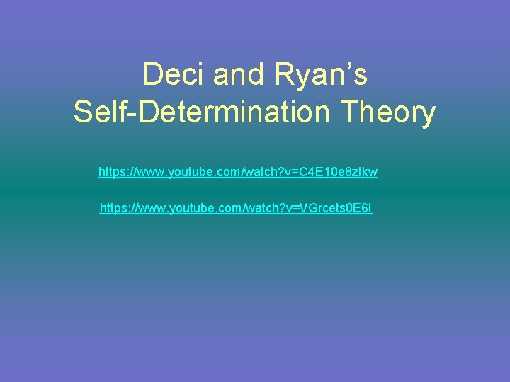 Deci and Ryan’s Self-Determination Theory https: //www. youtube. com/watch? v=C 4 E 10 e