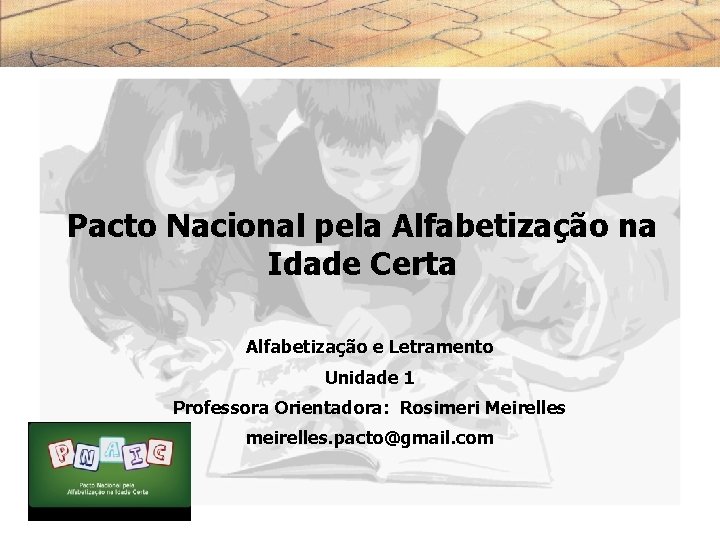 Pacto Nacional pela Alfabetização na Idade Certa Alfabetização e Letramento Unidade 1 Professora Orientadora: